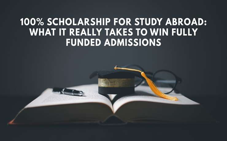 100% Scholarship for Study Abroad What It Really Takes to Win Fully Funded Admissions